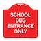 Signmission Designer Series Sign School Bus Entrance Only, Red & White Aluminum Sign, 18" x 18", RW-1818-22972 A-DES-RW-1818-22972 - alternate 1